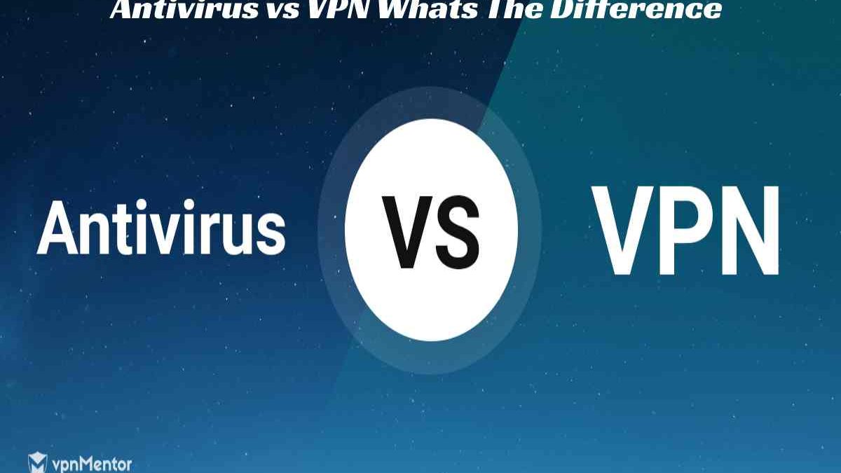 Antivirus vs VPN What’s The Difference