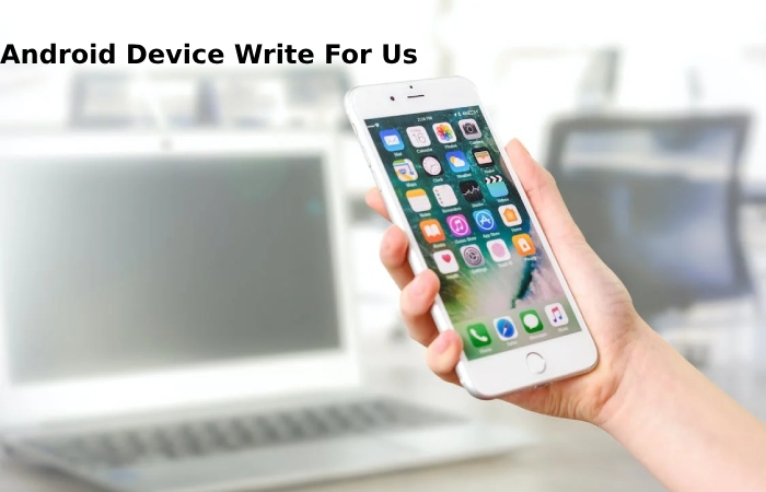 Android Device Write For Us