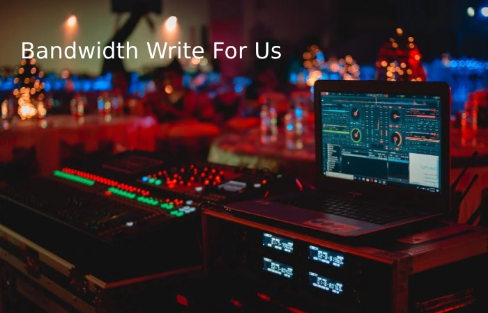 Bandwidth Write For Us