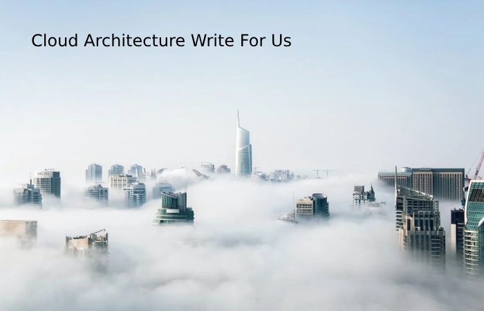 Cloud Architecture Write For Us