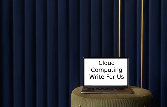 Cloud Computing Write For Us