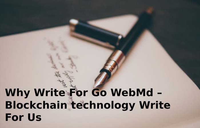 Why Write For Go WebMd – Blockchain technology Write For Us
