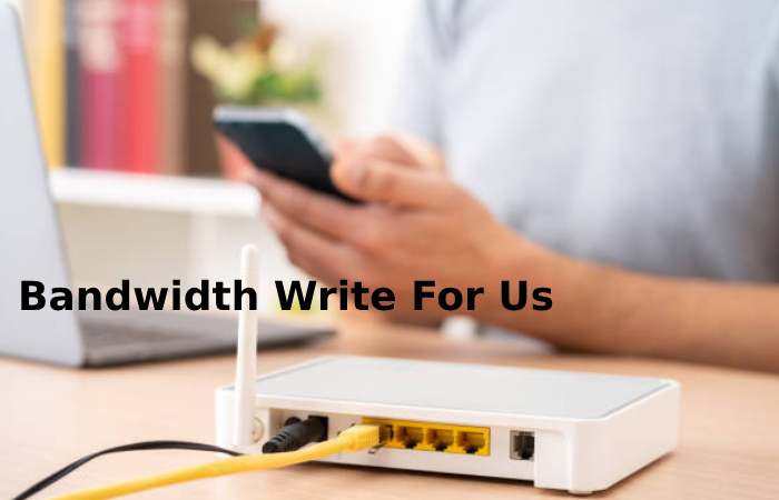 Bandwidth Write For Us
