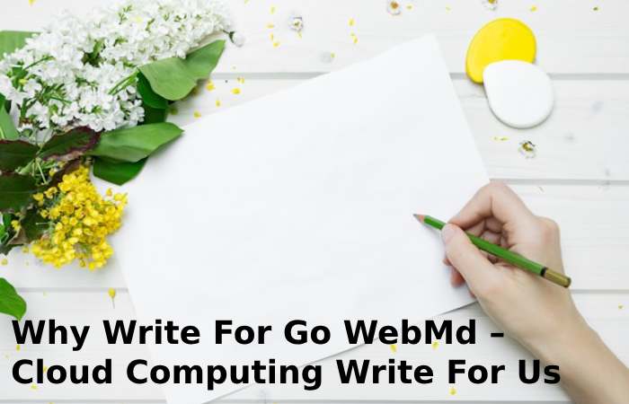 Why Write For Go WebMd – Cloud Computing Write For Us