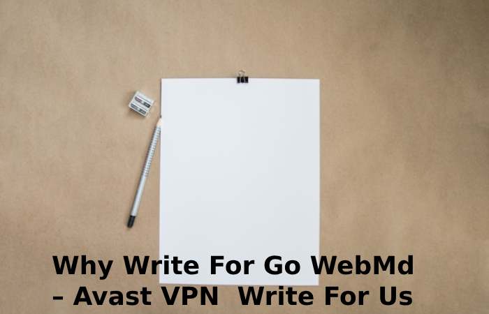 Why Write For Go WebMd – Avast VPN  Write For Us